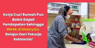 Kerja Cuci Rumah Pun Boleh Dapat Pendapatan Sehingga RM4k di Malaysia. Belajar Dari Pekerja Indonesia!