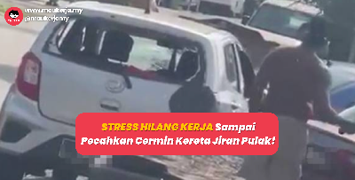 STRESS HILANG KERJA Sampai Pecahkan Cermin Kereta Jiran Pulak!