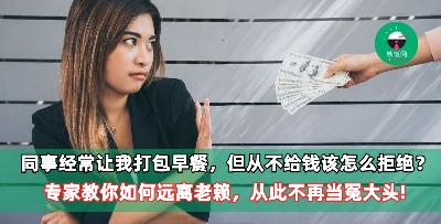 同事经常让我顺便打包早餐，但从不给钱，该怎么拒绝？  专家教你如何远离老赖，从此不再当冤大头!