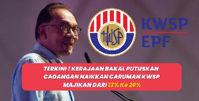 TERKINI ! KERAJAAN BAKAL PUTUSKAN CADANGAN NAIKKAN CARUMAN KWSP MAJIKAN DARI 13% Ke 20%
