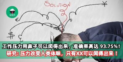 工作压力用鼻子可以闻得出来，准确率高达 93.75%！研究: 压力改变人类体味，只有XX可以闻得出来 ！