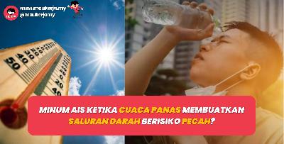 Minum ais ketika cuaca panas membuatkan saluran darah berisiko pecah?