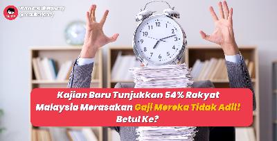 Kajian Baru Tunjukkan 54% Rakyat Malaysia Merasakan Gaji Mereka Tidak Adil! Betul Ke? 