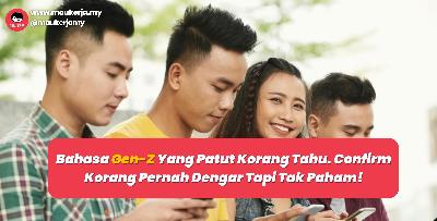 Bahasa Gen-Z Yang Patut Korang Tahu. Confirm Korang Pernah Dengar Tapi Tak Paham!