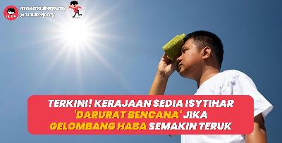 TERKINI! Kerajaan Sedia Isytihar 'Darurat Bencana' Jika Gelombang Haba Semakin Teruk
