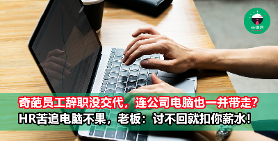 奇葩员工突然辞职没交代，连公司电脑也一并带走！HR苦追电脑不果，老板：追讨不回来就自己贴钱买！