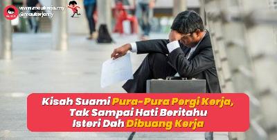Kisah Suami Pura-Pura Pergi Kerja, Tak Sampai Hati Ber﻿itahu Isteri Dah Dibuang Kerja