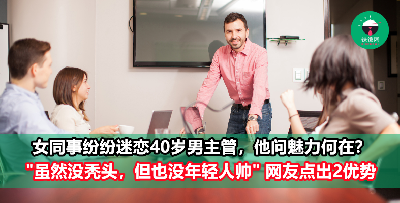 女同事纷纷迷恋40岁男主管，小鲜肉纳闷：他魅力何在？网友盘点2优势，不只因为有钱！
