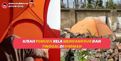 Kisah Pemuda Rela Menganggur dan Tinggal Di Khemah