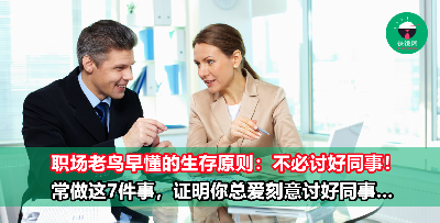 被说中这7点，证明你总爱刻意讨好同事！讨好同事未必就能收获好人缘，但一定会害惨你自己
