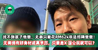 找不到孩子他爸，无奈只能花RM62k在网上非法招聘爸爸！无需拥有好外表，好身材，高学历，只要是X 国公民就可以？