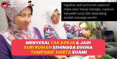 Menyesal jadi suri rumah dan dihina 'tumpang' harta suami