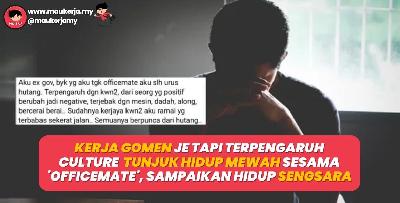 Kerja gomen je tapi terpengaruh culture tunjuk hidup mewah sesama officemate sampaikan hidup sengsara