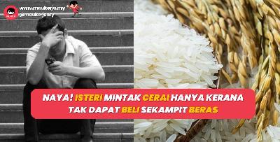Naya! Isteri Mintak Cerai Hanya Kerana Tak Dapat Beli Sekampit Beras