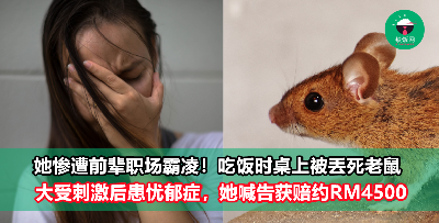 新人惨遭职场霸凌，吃饭时前辈把死老鼠丢桌上！她患忧郁症暴瘦6kg，喊告获赔RM4,500！