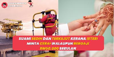 Suami Sedih Dan Terkejut Kerana Isteri Minta Cerai Walaupun Bergaji RM50,000 Sebulan