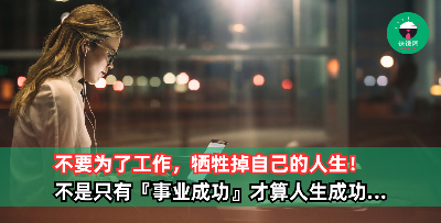 不要为了工作，牺牲掉自己的人生！真正幸福的人，从来不把『事业成功』当成唯一目标！