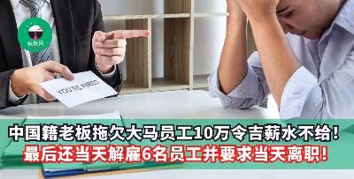 中国籍老板拖欠大马员工1万令吉薪水不给！最后还当天解雇6名员工并要求当天离职！