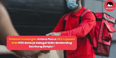 Tekanan Kewangan Antara Punca 20% Lepasan SPM Pilih Bekerja Sebagai RIder Berbanding Sambung Belajar !