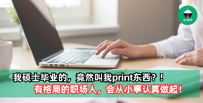 “我硕士毕业的，竟然叫我print东西？” 真正有格局的职场人，都会从小事认真做起！