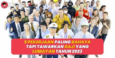 5 Pekerjaan Paling Bahaya Tapi Tawarkan Gaji Yang Lumayan Tahun 2023