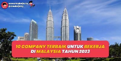 10 Company Terbaik Untuk Bekerja Di Malaysia Tahun 2023