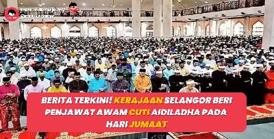 Berita Terkini! Kerajaan Selangor Beri Penjawat Awam Cuti AidilAdha Pada Hari Jumaat
