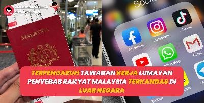 Terpengaruh Tawaran Kerja Lumayan Penyebab Rakyat Malaysia Terkandas Di Luar Negara