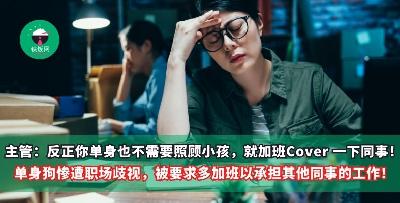 主管：反正你单身也不需要照顾小孩，就加一下班Cover 一下同事！职场单身狗惨遭职场歧视，被要求多加班外，还得承担其他同事的工作！