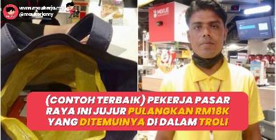[Contoh Terbaik] Pekerja Pasar Raya Ini Jujur Pulangkan RM18k Yang Ditemuinya Di Dalam Troli