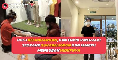 Dulu Gelandangan, Kini Encik S Menjadi Seorang Sukarelawan Dan Mampu Mengubah Hidupnya