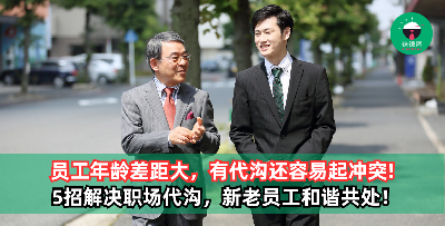 员工年龄差距大，出现代沟还容易起冲突？5招解决职场代沟，新老员工也能和谐相处！