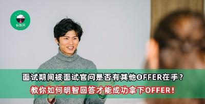 面试期间被面试官问是否有其他OFFER在手？教你如何明智回答才能成功拿下OFFER！