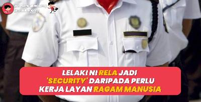 Lelaki Ni Rela Jadi ‘Security’ Daripada Perlu Kerja Layan Ragam Manusia