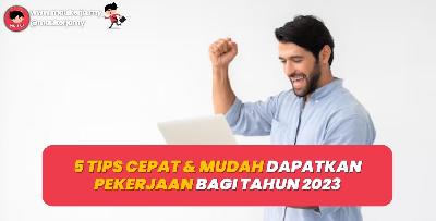 5 Tips Cepat Dan Mudah Dapatkan Pekerjaan Bagi Tahun 2023