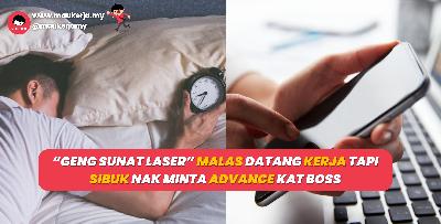 “Geng Sunat Laser” Malas Datang Kerja Tapi Sibuk Nak Minta Advance Kat Boss