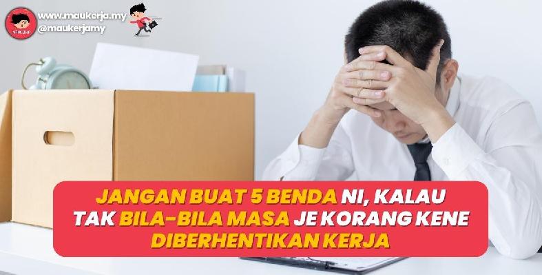 Jangan Buat 5 Benda Ni, Kalau Tak Bila-Bila Masa Je Korang Kena Diberhentikan Kerja