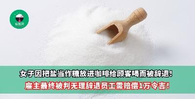女子因把盐当作糖放进咖啡给顾客喝而被辞退！雇主最终被判无理辞退员工需赔偿1万令吉！