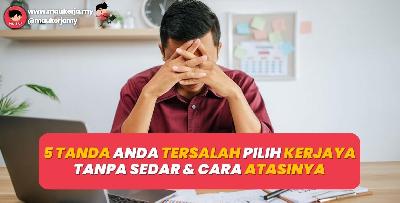 5 Tanda Anda Tersalah Pilih Kerjaya Tanpa Anda Sedar Dan Cara Atasinya