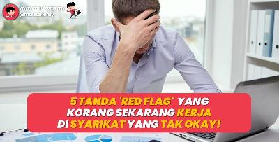 5 Tanda 'Red Flag' Yang Korang Sekarang Ni Kerja Dalam Syarikat Yang Tak Okay