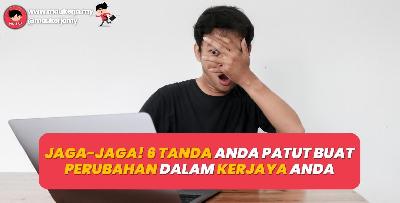 Jaga-Jaga! 6 Tanda Anda Patut Buat Perubahan Dalam Kerjaya Anda