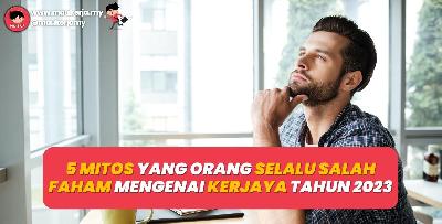 5 Mitos Yang Orang Selalu Salah Faham Mengenai Kerjaya Tahun 2023