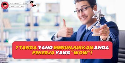 7 Tanda Yang Menunjukkan Anda Pekerja Yang Wow!