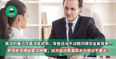 最讨厌面试时遇到面试官迟到，还有一些动不动就问候你三大姑八大姨的！先骗你进来再说，职场老鸟揭秘面试地雷，给你再高薪水也绝对不要去！