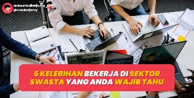 5 Kelebihan Bekerja Di Sektor Swasta Yang Anda Wajib Tahu