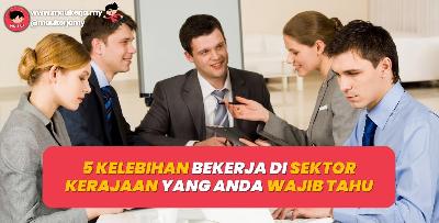 5 Kelebihan Bekerja Di Sektor Kerajaan Yang Anda Wajib Tahu