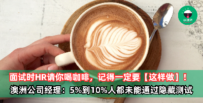 当面试时遇到请你喝咖啡的面试官，请记得一定要这样做！ 澳洲公司经理：不要小看喝咖啡，5%到10%人都未能通过
