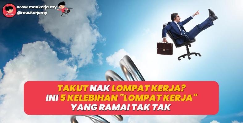 Takut Nak Lompat Kerja? Ini 5 Kelebihan Lompat Kerja Yang Ramai Tak Tahu