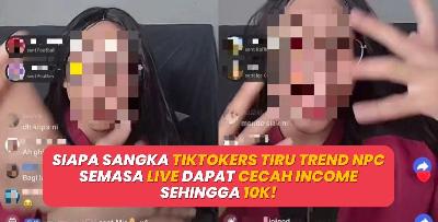 Siapa Sangka TikTokers Tiru Trend NPC Semasa Live Dapat Cecah Income Sehingga RM10k