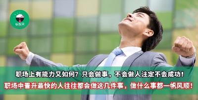 职场上有能力又如何？只会做事，不会做人注定不会成功！职场中晋升最快的人往往都会做这几件事，做什么事都一帆风顺！